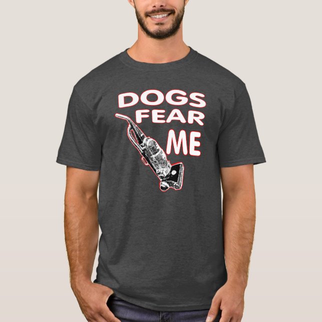 Dogs fear me. T-Shirt (Front)