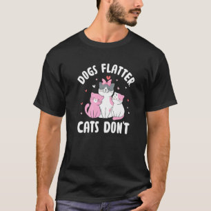 Dogs Flatter Cats Don't Cat Lover Sayings Kitten Q T-Shirt