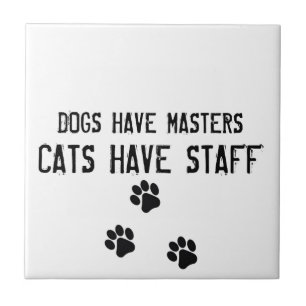 Dogs have masters cats have staff tile