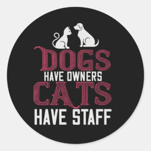 Dogs have owner Cats have Staff Classic Round Sticker