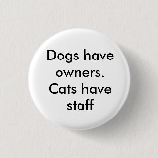 Dogs have owners. Cats have staff 1 Inch Round Button