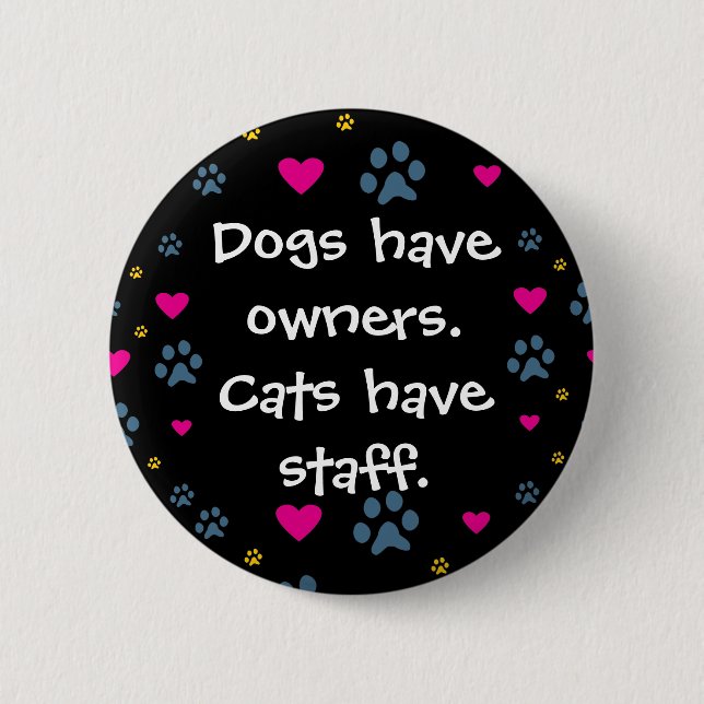 Dogs Have Owners-Cats Have Staff 2 Inch Round Button (Front)
