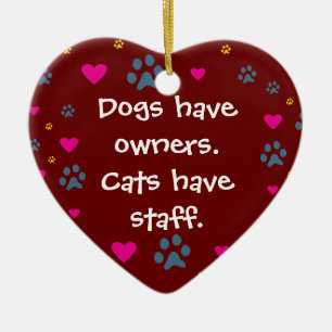 Dogs Have Owners-Cats Have Staff Ceramic Ornament