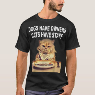 Dogs Have Owners, Cats Have Staff Humour  T-Shirt