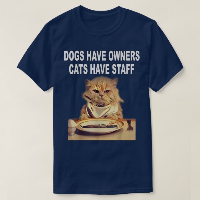 Dogs Have Owners, Cats Have Staff Humour  T-Shirt (Design Front)