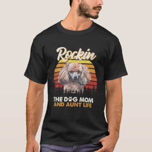 Dogs Lover - Rockin The Poodle Mom And Aunt Life T-Shirt