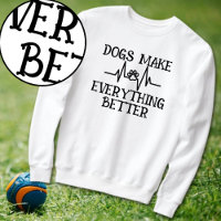 Dogs Make Everything Better Dog Lover