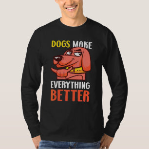 Dogs Make Everything Better With A Dog T-Shirt