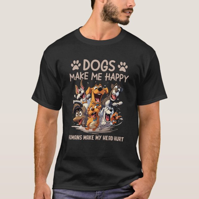 Dogs Make Me Always Happy Humans Make My Head Hurt T-Shirt (Front)