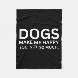 Dogs Make Me Happy Funny Sarcastic Humour Quote Fleece Blanket