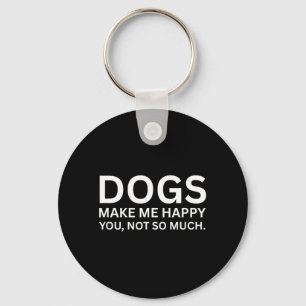 Dogs Make Me Happy Funny Sarcastic Humour Quote Keychain