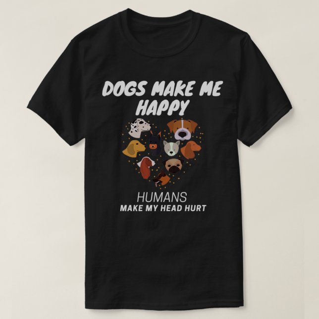 Dogs make me happy Humans make my head hurt 8  T-Shirt (Design Front)
