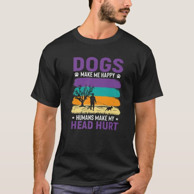 Dogs Make Me Happy Humans Make My Head Hurt Cute D T-Shirt (Front)