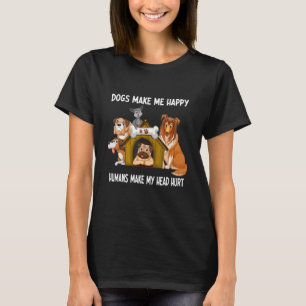 Dogs Make Me Happy Humans Make My Head Hurt Dog S T-Shirt