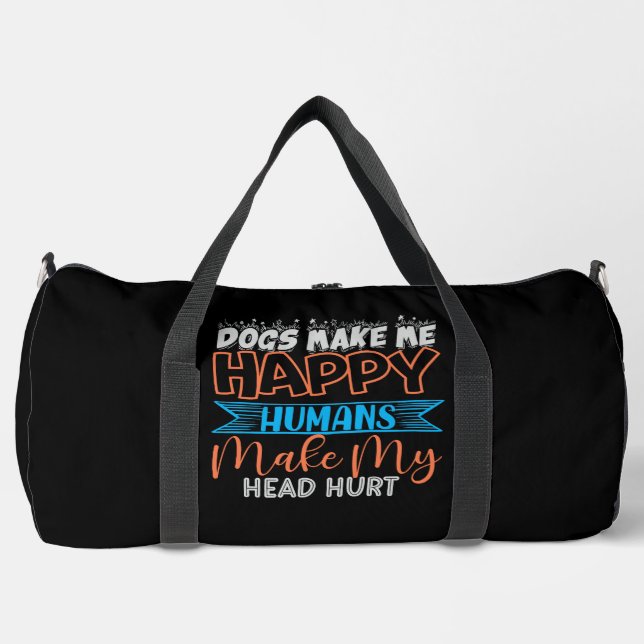 Dogs Make Me Happy Humans Make My Head Hurt Duffle Bag (Front)