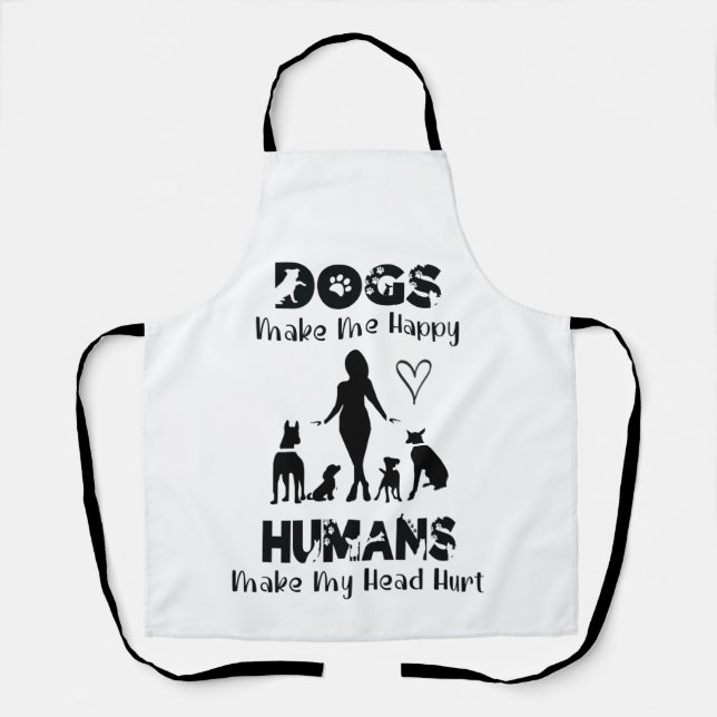 Dogs Make Me Happy Humans Make My Head Hurt Funny Apron (Front)