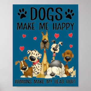 Dogs Make Me Happy Humans Make My Head Hurt Funny Poster