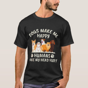 Dogs Make Me Happy Humans Make My Head Hurt Funny  T-Shirt