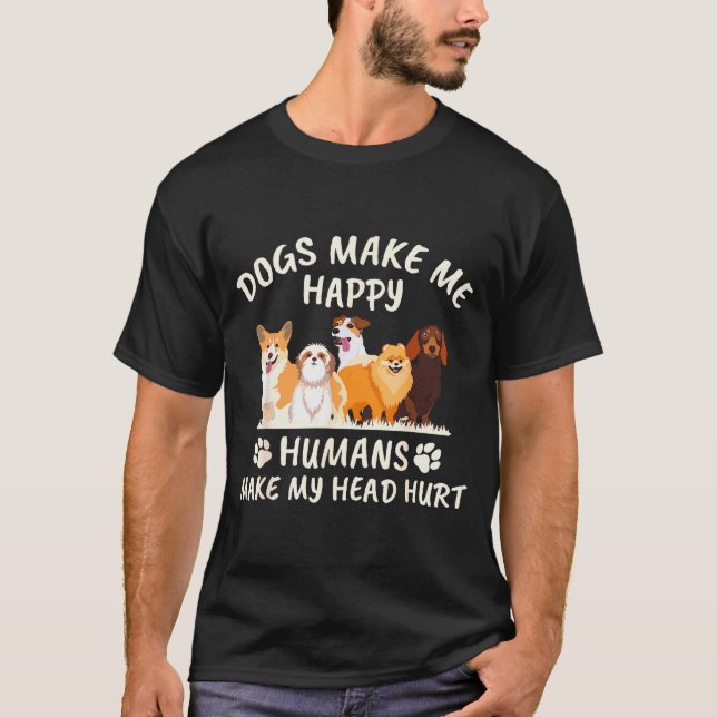 Dogs Make Me Happy Humans Make My Head Hurt Funny  T-Shirt (Front)