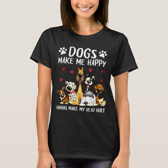 Dogs Make Me Happy Humans Make My Head Hurt Funny  T-Shirt (Front)