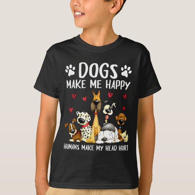 Dogs Make Me Happy Humans Make My Head Hurt Funny  T-Shirt (Front)