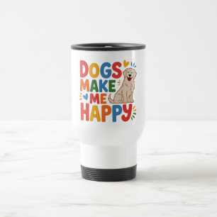 Dogs Make Me Happy  Pet Love Inspirational Quote Travel Mug