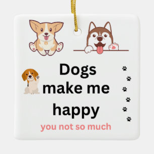Dogs make me happy, you not so much  ceramic ornament