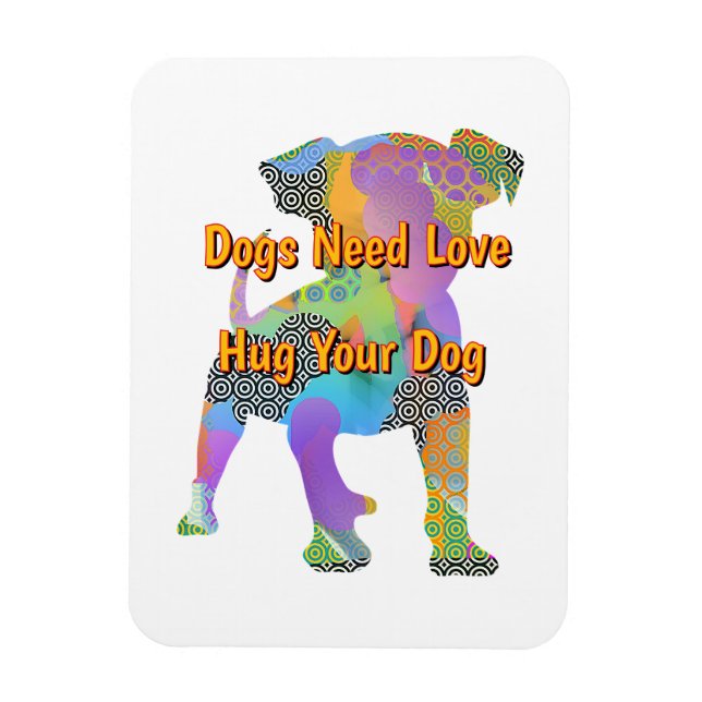 Dogs Need Love Hug Your Dog  Magnet (Vertical)