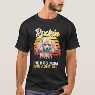 Dogs Rockin The Poodle Mom And Aunt Life T-Shirt