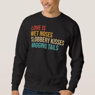 Dogs Sayings Love Is Wet Noses Slobbery Kisses Wag Sweatshirt