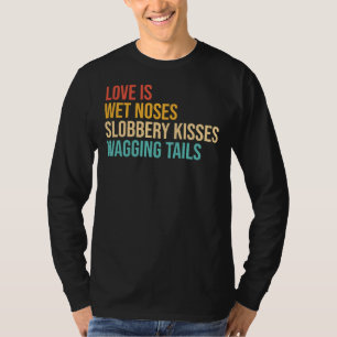 Dogs Sayings Love Is Wet Noses Slobbery Kisses Wag T-Shirt