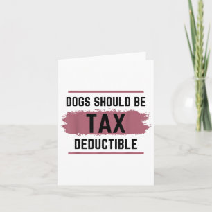 Dogs Should Be Tax Deductible  Card