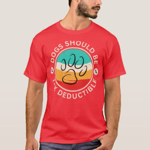 Dogs Should Be Tax Deductible T-Shirt