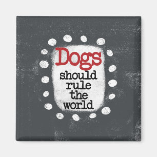 Dogs Should Rule The World Refrigerator Magnet