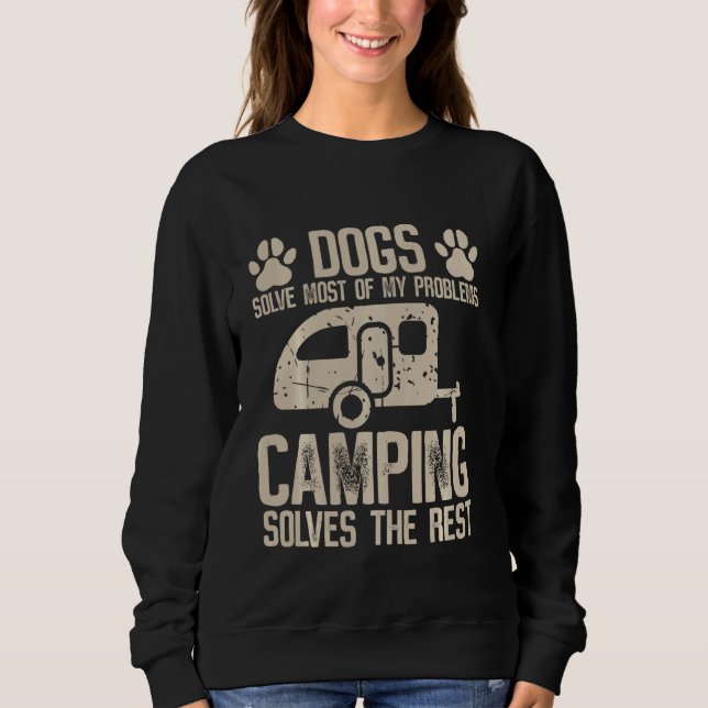 Dogs Solve Most Of My Problems Camping Solves The  Sweatshirt (Front)