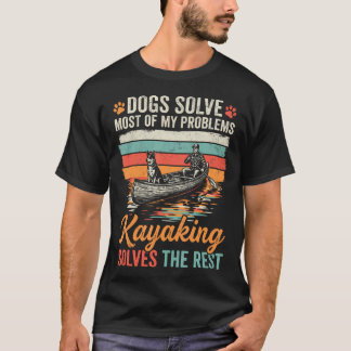 Dogs Solve Most Of My Problems Kayaking Kayak T-Shirt