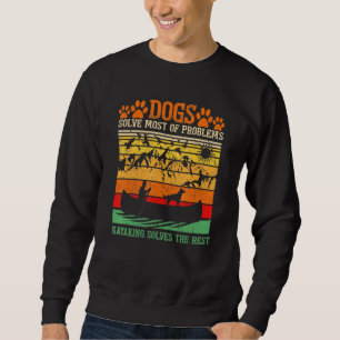 Dogs Solve Most Of My Problems Kayaking Solves The Sweatshirt