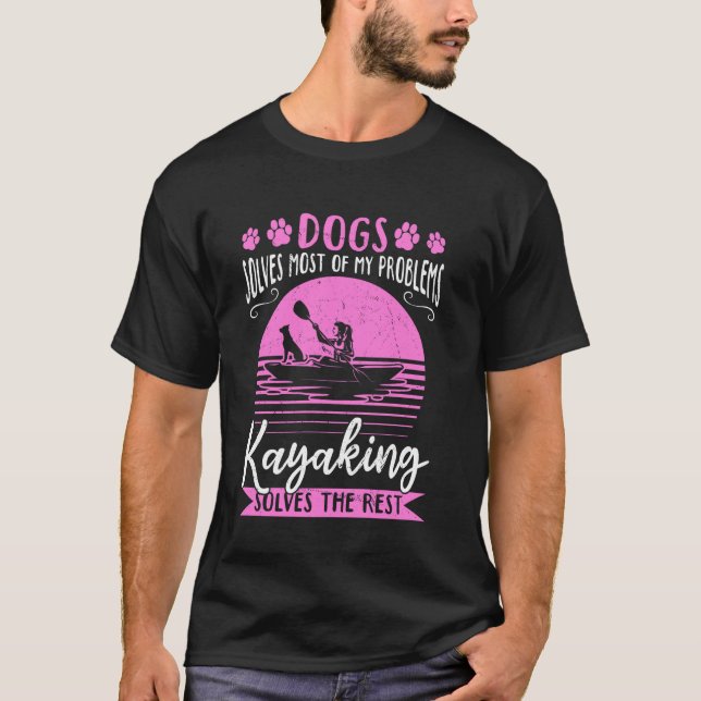 Dogs Solve Most Of My Problems Kayaking Solves The T-Shirt (Front)