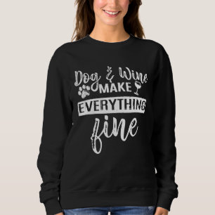 Dogs Wine Make Everything Fine Funny Sweatshirt