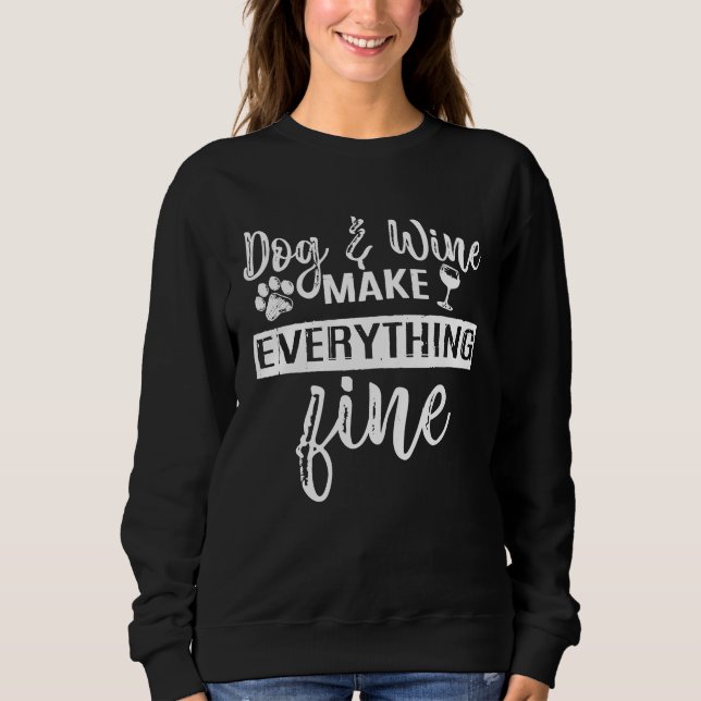 Dogs Wine Make Everything Fine Funny Sweatshirt (Front)