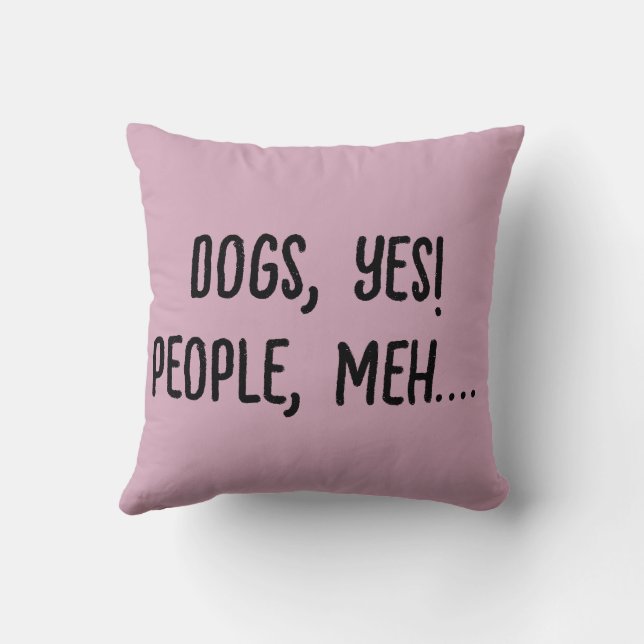 Dogs, Yes! People, Meh.... Throw Pillow (Back)
