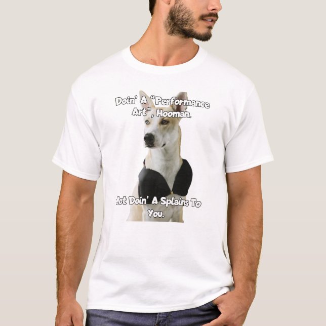 Doin a performance art hooman... T-Shirt (Front)