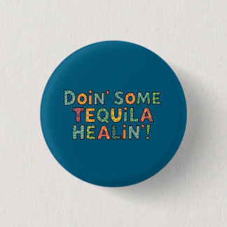 Doin' Some Tequila Healin' 1 Inch Round Button
