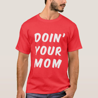 Doin' Your Mom T-Shirt