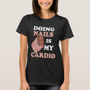 Doing Nails Is My Cardio Nail Artist Manicure Nail T-Shirt