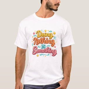 Doing Nothing Is Something Funny Motivational T-Shirt