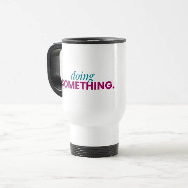 Doing Something Travel Mug (Front Left)