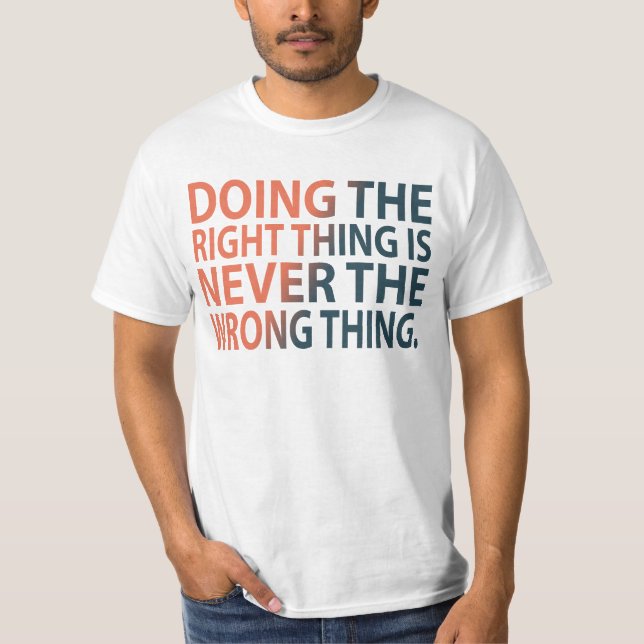Doing the right thing is never the wrong thing T-S T-Shirt (Front)