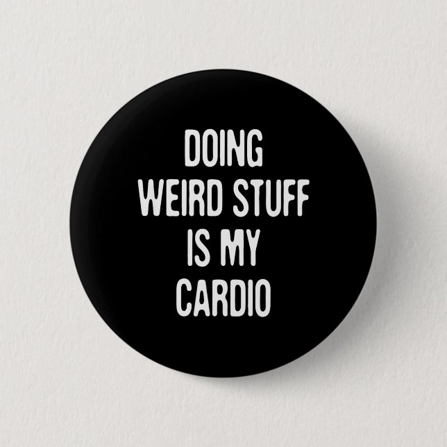 Doing Weird Stuff Is Cardio Funny Humour Sarcastic 2 Inch Round Button (Front)