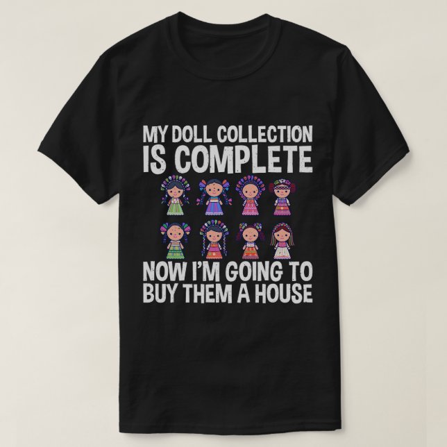Doll Collection Is Complete Dolls Collecting Lover T-Shirt (Design Front)